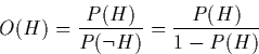 \begin{displaymath}
O(H)=\frac{P(H)}{P(\neg H)} = \frac{P(H)}{1-P(H)}
\end{displaymath}