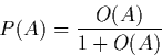 \begin{displaymath}
P(A) = \frac{O(A)}{1+O(A)}
\end{displaymath}