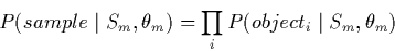 \begin{displaymath}
P(sample \mid S_m,\theta_m) = \prod_{i}P(object_i \mid S_m,\theta_m)
\end{displaymath}
