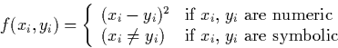 \begin{displaymath}
f(x_{i},y_{i}) = \left \{ \begin{array}
{ll}
 (x_{i} - y_{i...
 ...if $x_{i}$, $y_{i}$\space are symbolic}
 \end{array}
\right.
\end{displaymath}