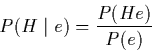 \begin{displaymath}
P(H \mid e) = \frac{P(He)}{P(e)}
\end{displaymath}