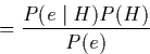 \begin{displaymath}
= \frac{P(e \mid H) P(H)}{P(e)}
\end{displaymath}