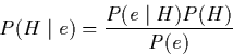 \begin{displaymath}
P(H \mid e) = \frac{P(e \mid H)P(H)}{P(e)}
\end{displaymath}